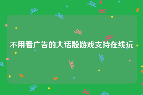不用看广告的大话骰游戏支持在线玩