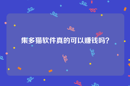 集多猫软件真的可以赚钱吗？