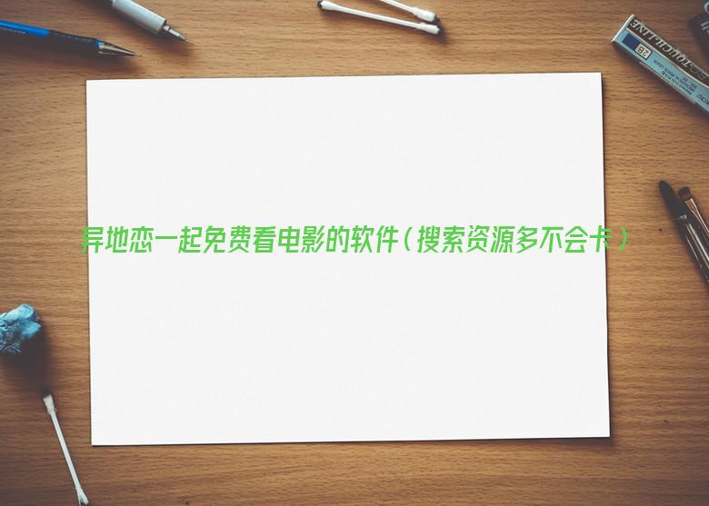 异地恋一起免费看电影的软件（搜索资源多不会卡）