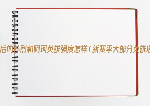 调整后的苏烈和阿珂英雄强度怎样（新赛季大部分英雄增强）