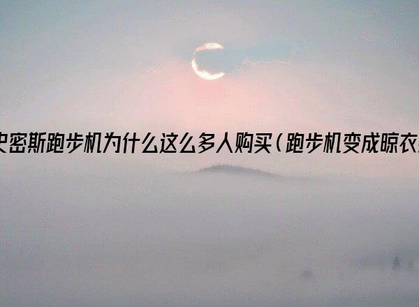 金史密斯跑步机为什么这么多人购买（跑步机变成晾衣架）