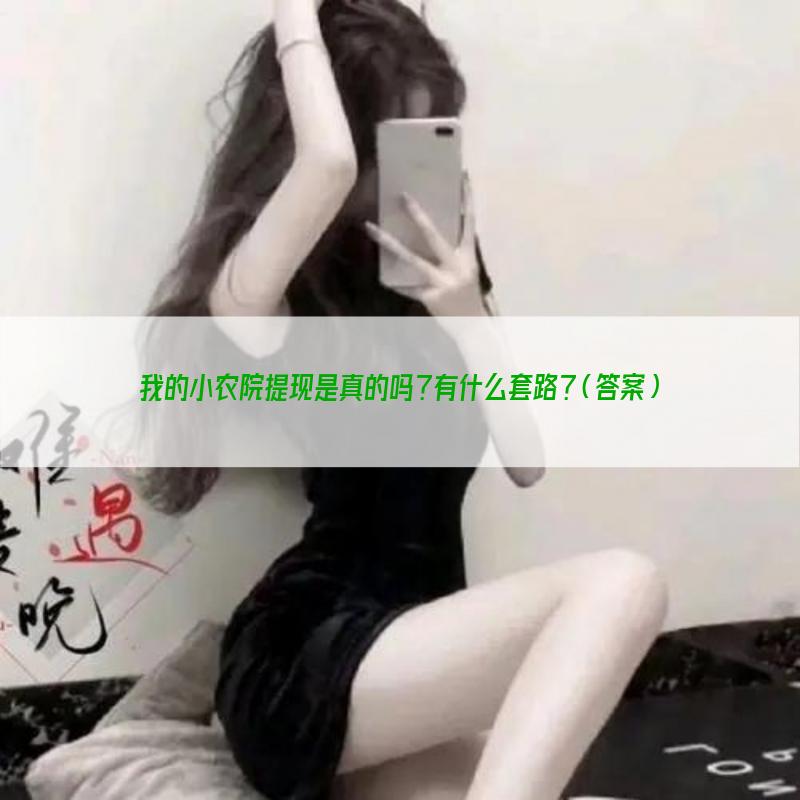 我的小农院提现是真的吗？有什么套路？「答案」