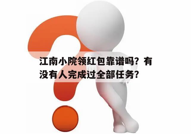 江南小院领红包靠谱吗？有没有人完成过全部任务？