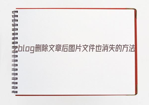 zblog删除文章后图片文件也消失的方法 zblog删除文章后图片文件也消失的方法