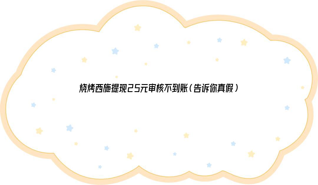 烧烤西施提现25元审核不到账（告诉你真假）