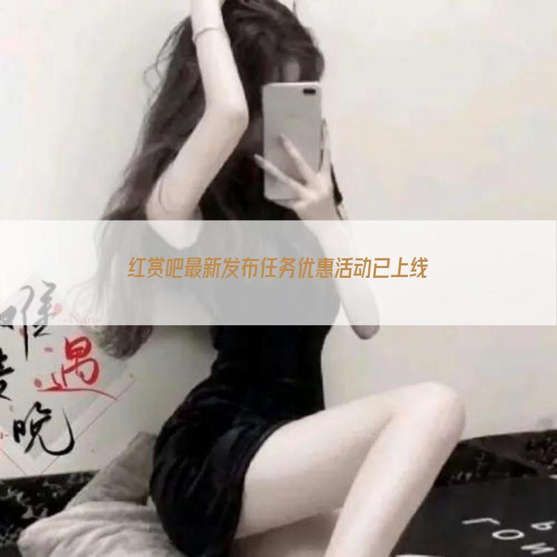 红赏吧最新发布任务优惠活动已上线