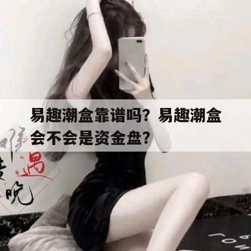 易趣潮盒靠谱吗？易趣潮盒会不会是资金盘？