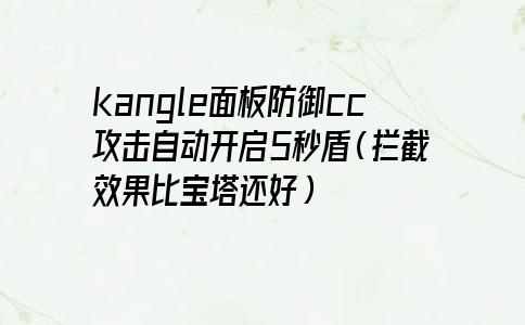 kangle面板防御cc攻击自动开启5秒盾（拦截效果比宝塔还好）