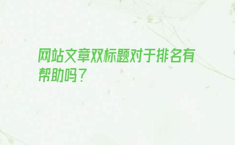 网站文章双标题对于排名有帮助吗？