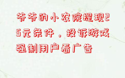 爷爷的小农院提现25元条件，投诉游戏强制用户看广告